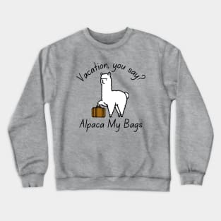 Vacation, You Say? Alpaca My Bags Crewneck Sweatshirt